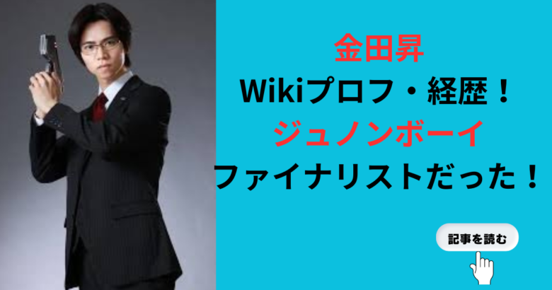 【金田昇】Wikiプロフ•経歴まとめ！ジュノンボーイファイナリストだった！