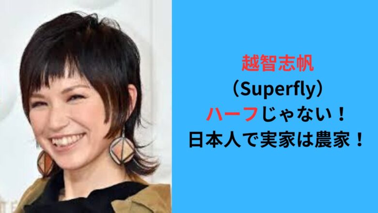 越智志帆（Superfly）はハーフじゃない！日本人で実家は農家！