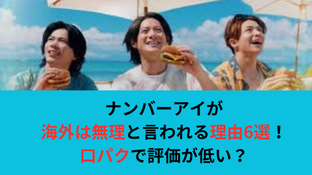 ナンバーアイが海外は無理と言われる理由6選！口パクで評価が低い？