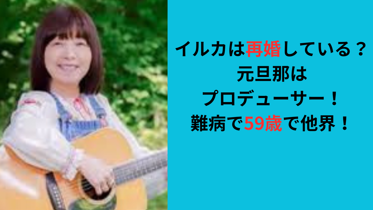 イルカは再婚している?元旦那はプロデューサー!難病で59歳で他界!