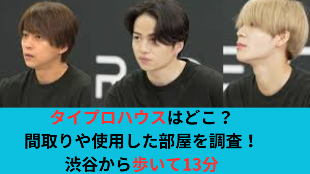 タイプロハウスはどこ？間取りや使用した部屋を調査！渋谷から13分！