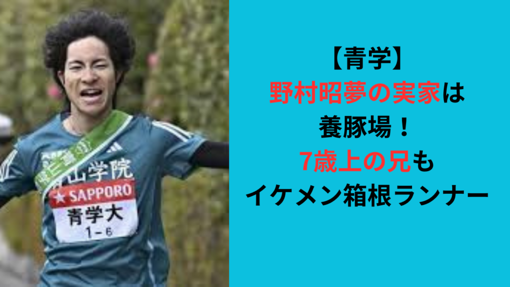 【青学】野村昭夢の実家は養豚場！7歳上の兄もイケメン箱根ランナー