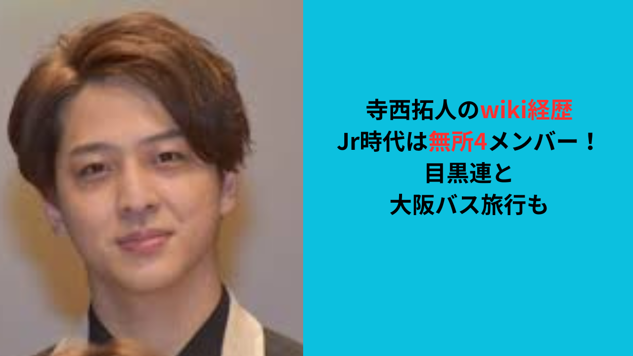 【寺西拓人のwiki経歴】Jrは無所4メンバー!目黒連と仲良しだった
