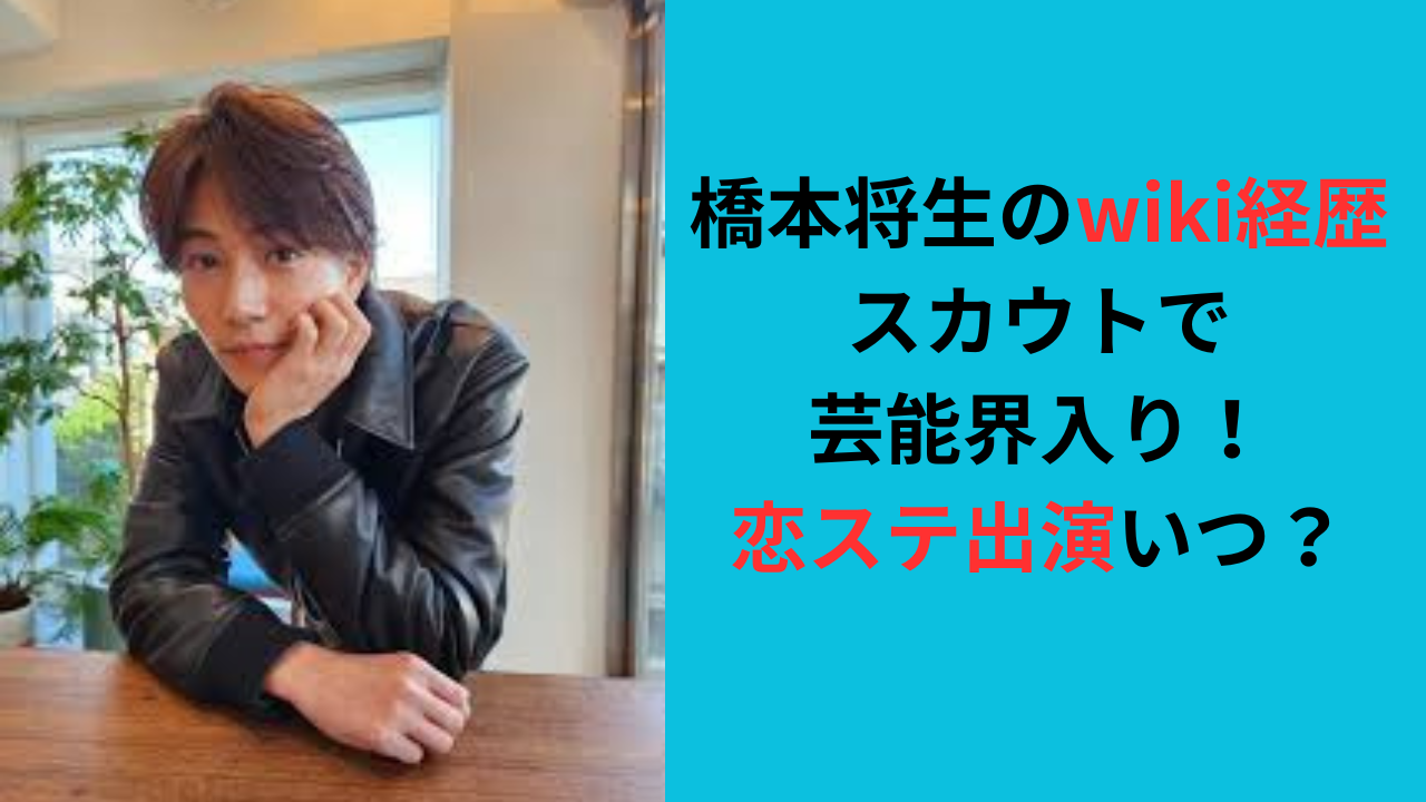【橋本将生のwiki経歴】スカウトで芸能界入り!恋ステ出演いつ?
