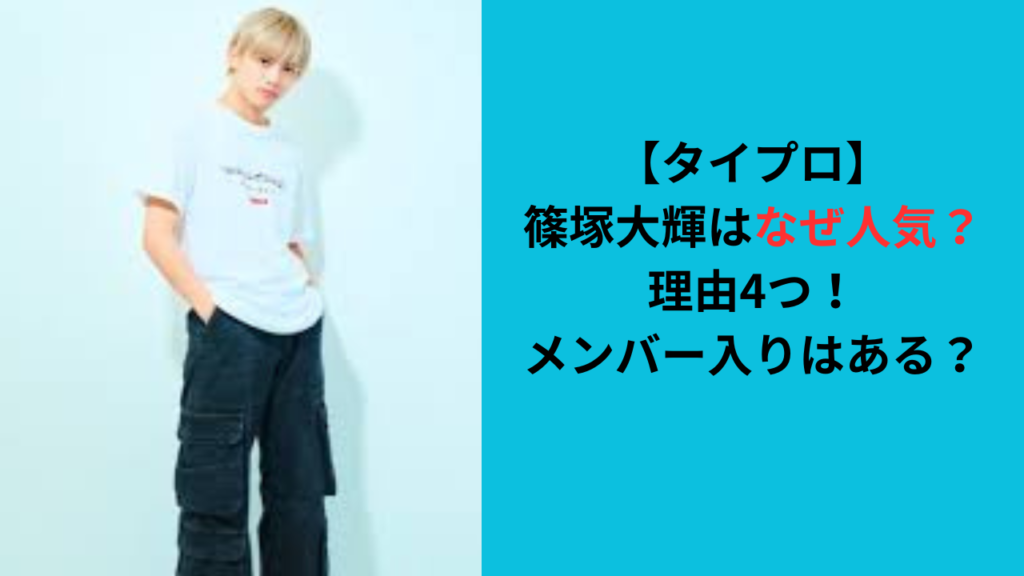 【タイプロ】篠塚大輝はなぜ人気？理由4つ！メンバー入りはある？