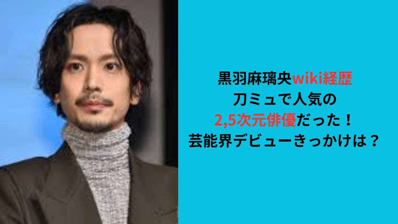 【黒羽麻璃央wiki経歴】刀ミュで人気の2,5次元俳優だった！